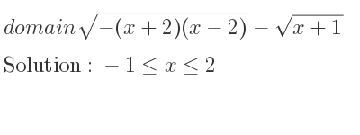 The domain of sqrt(-(x+2)(x-2))-sqrt(x+1) is -1<= x<= 2